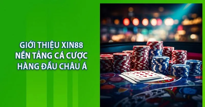 Giới thiệu XIN88 - nền tảng cá cược hàng đầu châu Á