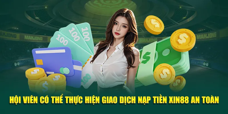 Hội viên có thể thực hiện giao dịch nạp tiền Xin88 an toàn