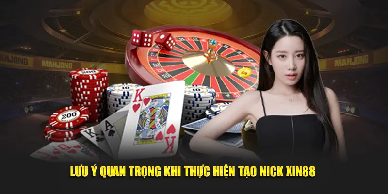 Lưu ý quan trọng khi thực hiện tạo nick Xin88 