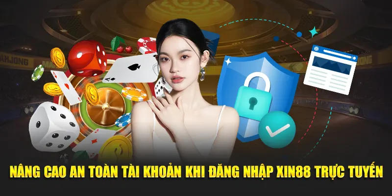 Nâng cao an toàn tài khoản khi đăng nhập Xin88 trực tuyến