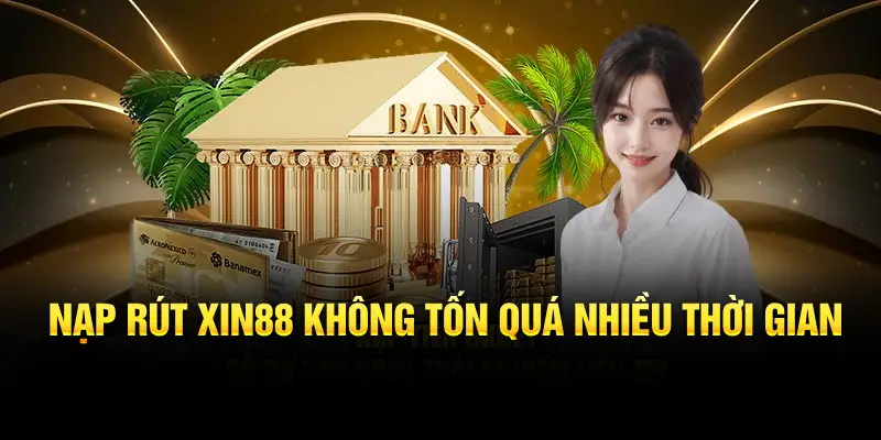 Nạp rút XIN88 không tốn quá nhiều thời gian