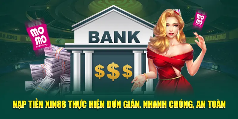 Nạp Tiền Xin88 Thực Hiện Đơn Giản, Nhanh Chóng, An Toàn