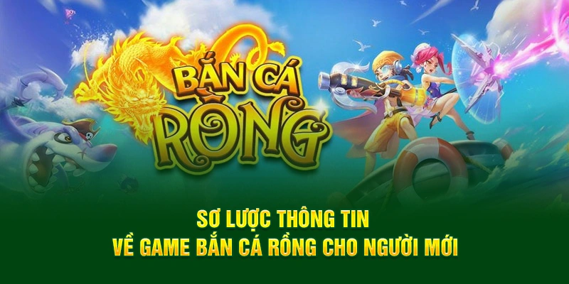 Sơ lược thông tin về game bắn cá rồng cho người mới tại Xin88