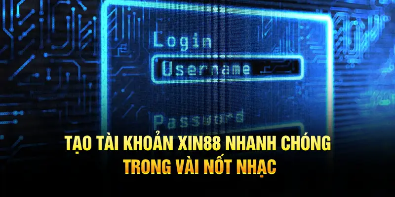 Tạo tài khoản XIN88 nhanh chóng trong vài nốt nhạc